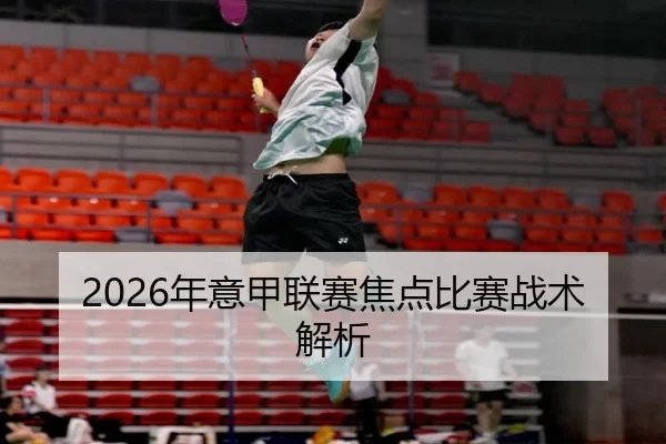 2026年意甲联赛焦点比赛战术解析